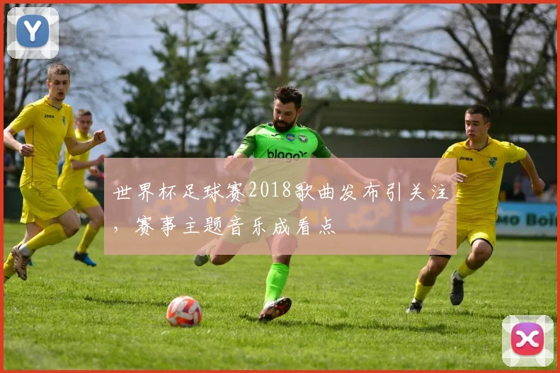 世界杯足球赛2018歌曲发布引关注,赛事主题音乐成看点