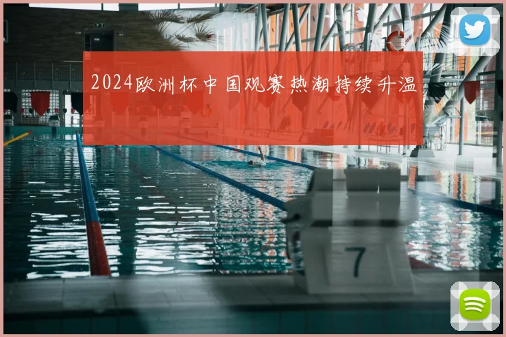 2024欧洲杯中国观赛热潮持续升温