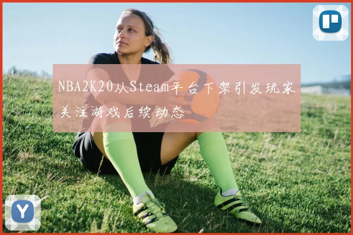 NBA2K20从Steam平台下架引发玩家关注游戏后续动态