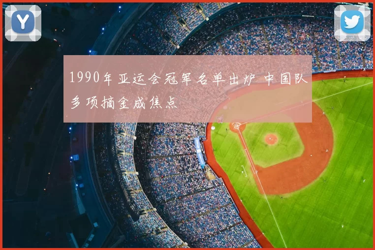 1990年亚运会冠军名单出炉 中国队多项摘金成焦点