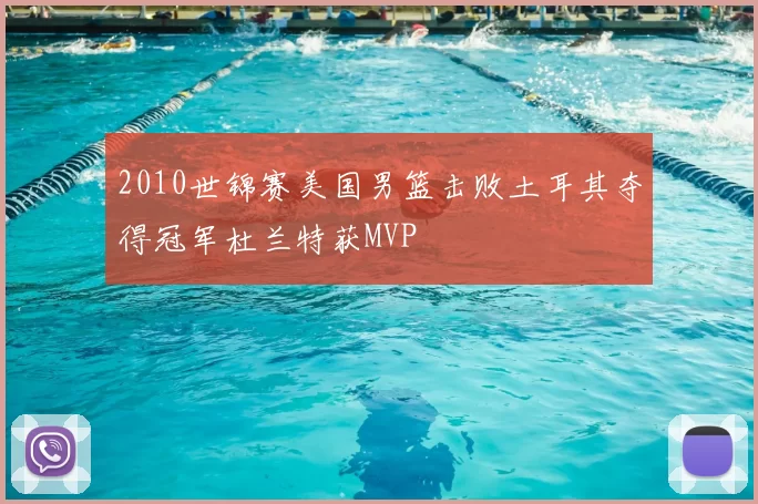 2010世锦赛美国男篮击败土耳其夺得冠军杜兰特获MVP