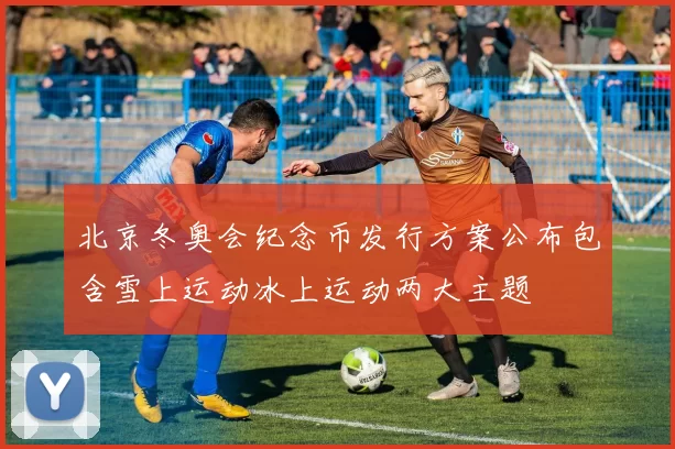 北京冬奥会纪念币发行方案公布包含雪上运动冰上运动两大主题
