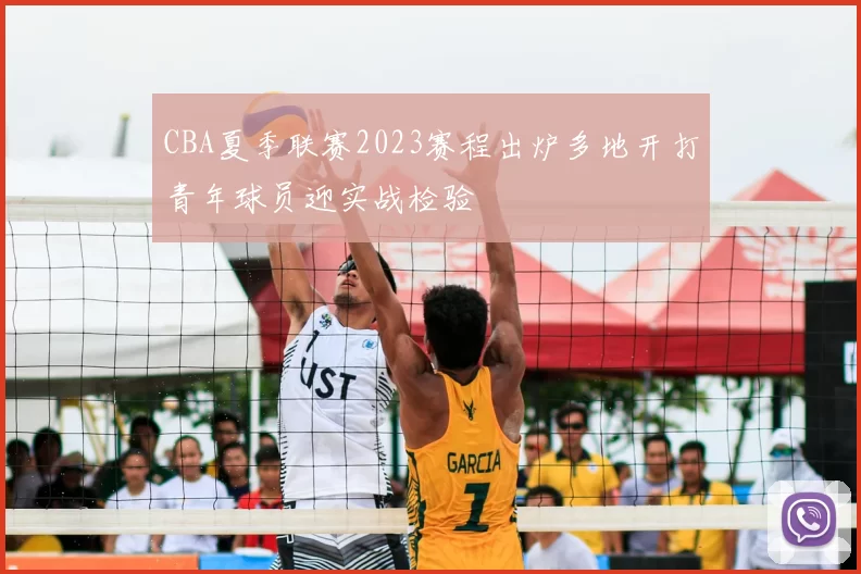 CBA夏季联赛2023赛程出炉多地开打青年球员迎实战检验