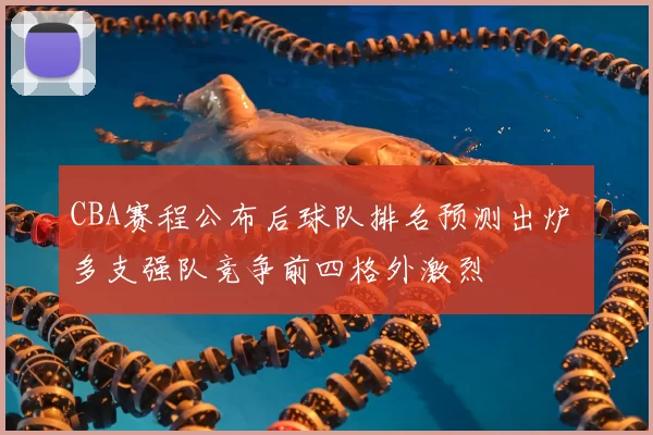 CBA赛程公布后球队排名预测出炉 多支强队竞争前四格外激烈